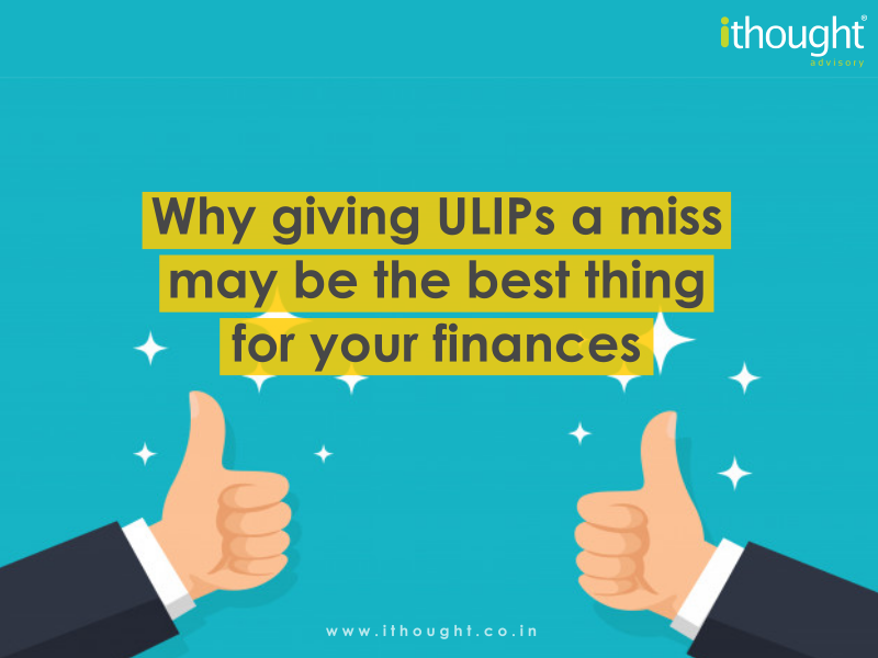 why-giving-ulips-a-miss-may-be-the-best-thing-for-your-finances-ithought