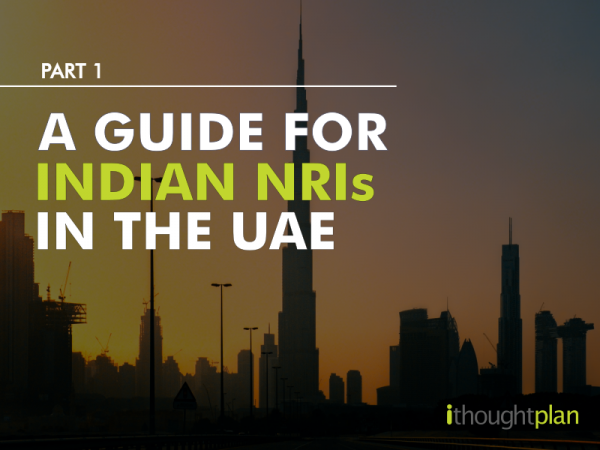 A Guide For Indian Nris In The Uae Part 1 Ithought Plans Blog Nri 