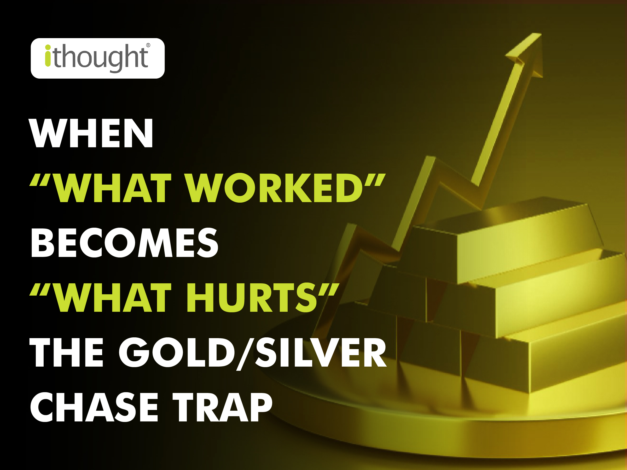 When “What Worked” Becomes “What Hurts”: The Gold/Silver Chase Trap